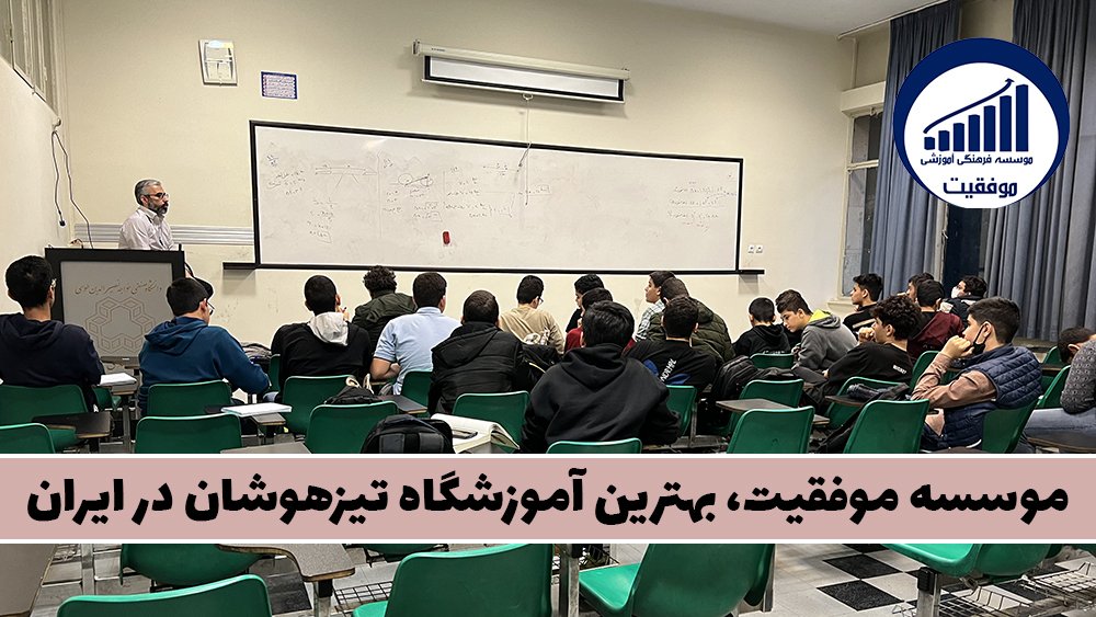 موسسه موفقیت، بهترین آموزشگاه تیزهوشان در ایران! - نقش مدارس تیزهوشان در قبولی کنکور!