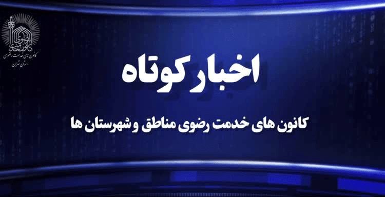 اخبار کوتاه کانون های خدمت رضوی مناطق و‌شهرستان های استان تهران