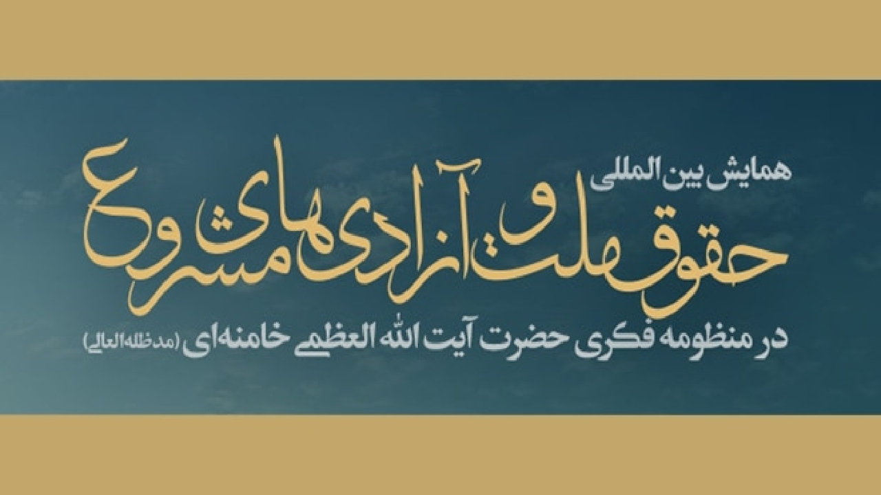 همایش «حقوق ملّت و آزادیهای مشروع در منظومه فکری آیتالله خامنهای»